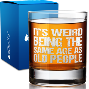 It's Weird Being the Same Age as Old People on 10.25oz Whiskey Glass