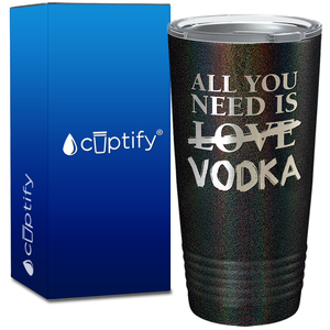 All you Need is Vodka on 20oz Tumbler