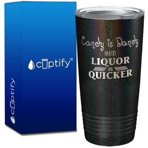 Candy is Dandy but Liquor is Quicker on 20oz Tumbler