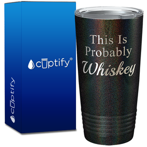 This is Probably Whiskey on 20oz Tumbler