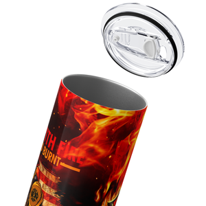 Playing with Fire will get you Burnt 20oz Skinny Tumbler