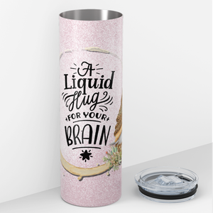 A Liquid Hug for Your Brain on Pink Glitter 20oz Skinny Tumbler