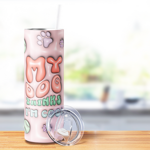 My Dog Thinks I'm Cool 20oz Skinny Tumbler