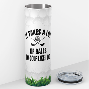 It Takes a Lot of Balls to Golf Like I do 20oz Skinny Tumbler