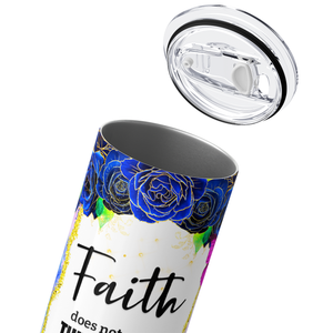 Faith Does Not Make Things Easy 20oz Skinny Tumbler