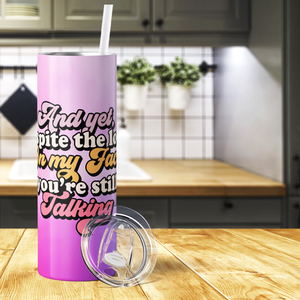 And Yet Despite the Look on My Face, You're Still Talking 20oz Skinny Tumbler