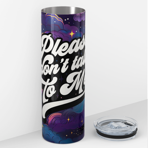 Please Don't Talk To Me 20oz Skinny Tumbler