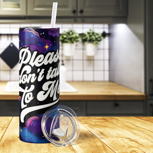 Please Don't Talk To Me 20oz Skinny Tumbler
