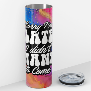 Sorry I'm Late I Didn't Want To Come 20oz Skinny Tumbler