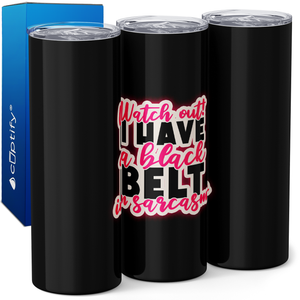 Watch Out I Have a Black Belt in Sarcasm 20oz Skinny Tumbler