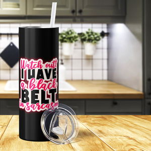 Watch Out I Have a Black Belt in Sarcasm 20oz Skinny Tumbler