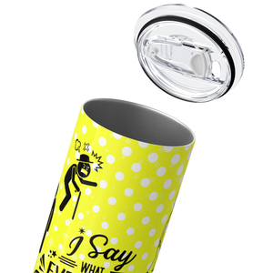 I Say What Everybody Else is Thinking 20oz Skinny Tumbler
