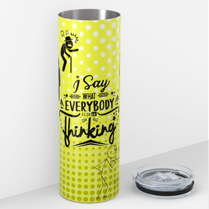 I Say What Everybody Else is Thinking 20oz Skinny Tumbler