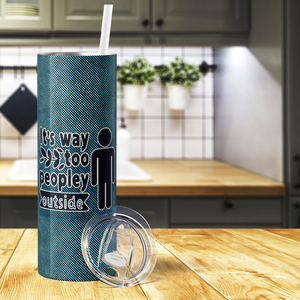 It's Way too Peopley Outside 20oz Skinny Tumbler