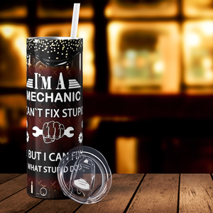 Mechanic I Can Fix What Stupid Does 20oz Skinny Tumbler