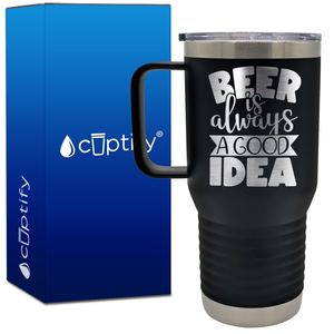 Beer is Always a Good Idea 20oz Beer Lover Travel Mug