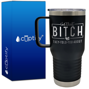 I'm that Bitch They Told You About 20oz Travel Mug