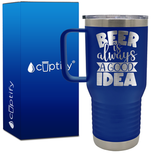 Beer is Always a Good Idea 20oz Beer Lover Travel Mug