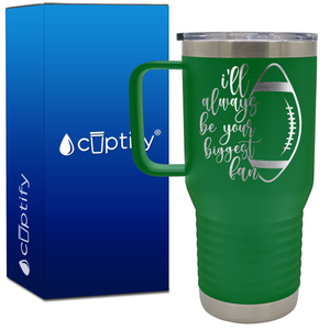 I'll Always Be Your Biggest Fan Football 20oz Football Travel Mug