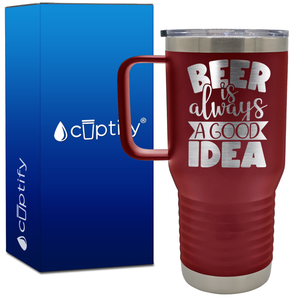 Beer is Always a Good Idea 20oz Beer Lover Travel Mug