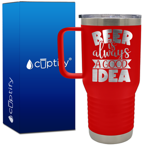 Beer is Always a Good Idea 20oz Beer Lover Travel Mug