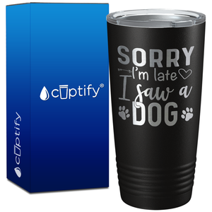 Sorry I'm Late I saw a Dog on 20oz Tumbler