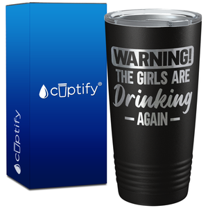 Warning the Girls are Drinking Again on 20oz Tumbler