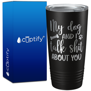 My Dog and I Talk Shit About You Bone and Paw on 20oz Tumbler