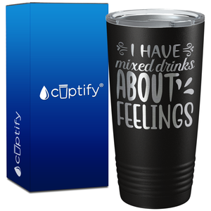 I Have Mixed Drinks About Feelings on 20oz Tumbler
