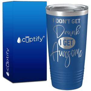 I Dont Get Drunk I get Awesome on 20oz Tumbler