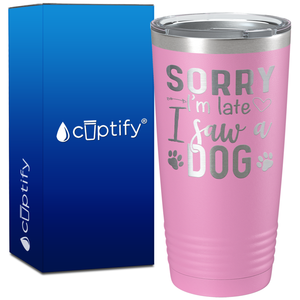 Sorry I'm Late I saw a Dog on 20oz Tumbler