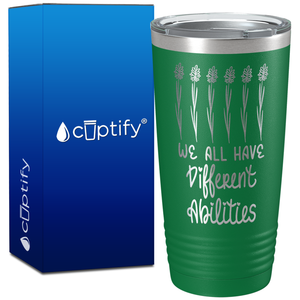 We All Have Different Abilites on 20oz Tumbler