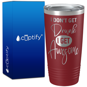 I Dont Get Drunk I get Awesome on 20oz Tumbler