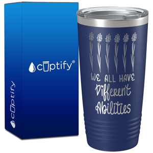 We All Have Different Abilites on 20oz Tumbler