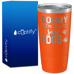 Sorry I'm Late I saw a Dog on 20oz Tumbler