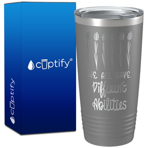 We All Have Different Abilites on 20oz Tumbler