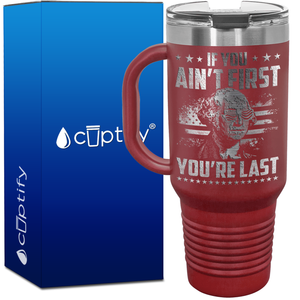 If You Ain't First You're Last 40oz 4th of July Travel Mug