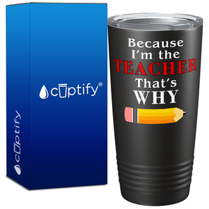 Because I'm the teacher That’s Why on 20oz Tumbler