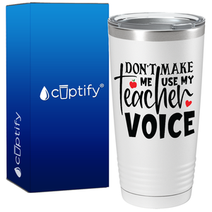Don't Make Me Use My Teacher Voice on White 20oz Tumbler