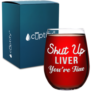 Shut Up Liver You're Fine Engraved on 15 oz Stemless Wine Glass