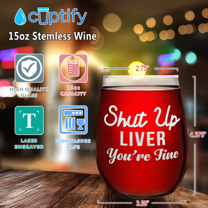 Shut Up Liver You're Fine Engraved on 15 oz Stemless Wine Glass