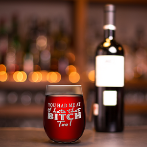 You Had Me at I Hate That Too! Laser Engraved on 15 oz Stemless Wine Glass