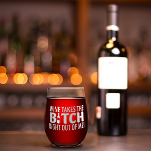 Wine takes Bitch Right out of Me on 17oz Stemless Wine Glass