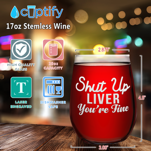 Shut Up Liver You're Fine on 17oz Stemless Wine Glass