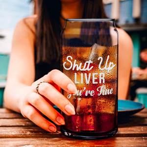 Shut Up Liver You're Fine 20oz Beer Glass Can