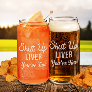 Shut Up Liver You're Fine 20oz Beer Glass Can