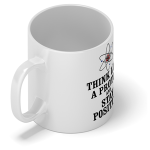 Think like a Proton and Stay Positive 11oz Ceramic Coffee Mug