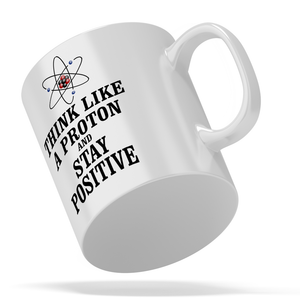 Think like a Proton and Stay Positive 11oz Ceramic Coffee Mug