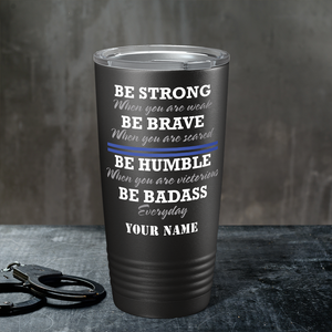 Personalized Be Strong Be Brave Be Humble Be BadAss 20oz Black Police Tumbler