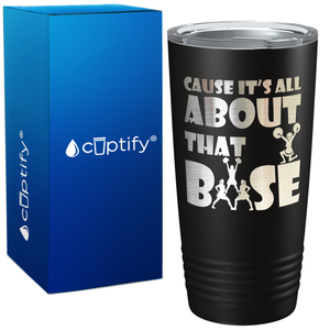 Cause It's All About the Base on 20oz Tumbler
